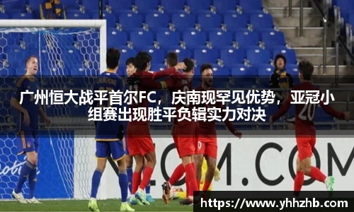 广州恒大战平首尔FC，庆南现罕见优势，亚冠小组赛出现胜平负辑实力对决