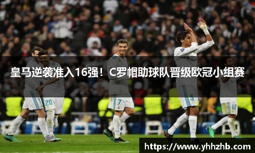 皇马逆袭准入16强！C罗帽助球队晋级欧冠小组赛