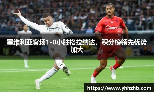 塞维利亚客场1-0小胜格拉纳达，积分榜领先优势加大