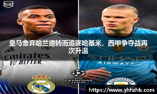皇马舍弃哈兰德转而追逐哈基米，西甲争夺战再次升温