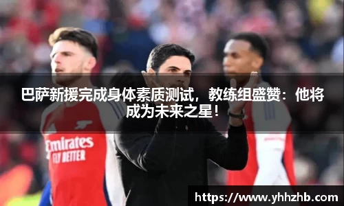 巴萨新援完成身体素质测试，教练组盛赞：他将成为未来之星！