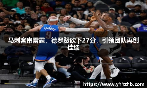 马刺客串雷霆，德罗赞砍下27分，引领团队再创佳绩