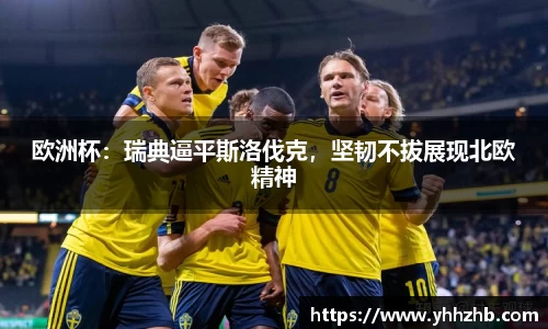 欧洲杯：瑞典逼平斯洛伐克，坚韧不拔展现北欧精神