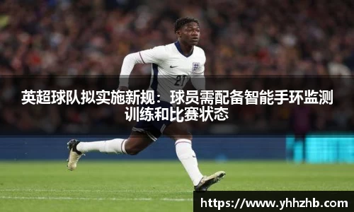 英超球队拟实施新规：球员需配备智能手环监测训练和比赛状态