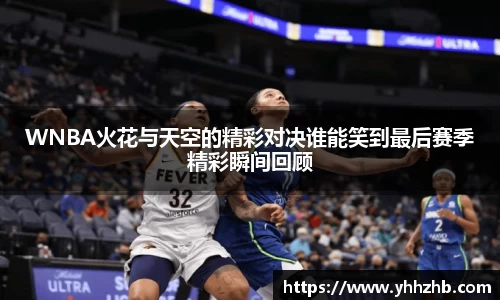 WNBA火花与天空的精彩对决谁能笑到最后赛季精彩瞬间回顾