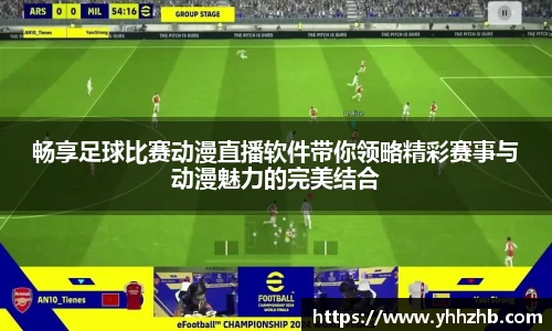 畅享足球比赛动漫直播软件带你领略精彩赛事与动漫魅力的完美结合