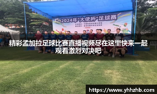 精彩孟加拉足球比赛直播视频尽在这里快来一起观看激烈对决吧