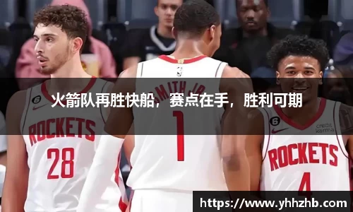 火箭队再胜快船，赛点在手，胜利可期