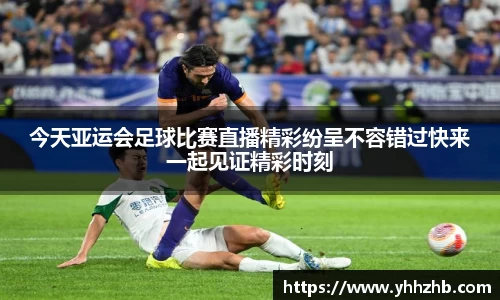 今天亚运会足球比赛直播精彩纷呈不容错过快来一起见证精彩时刻