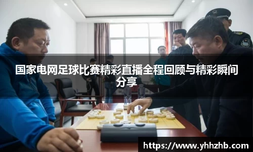 国家电网足球比赛精彩直播全程回顾与精彩瞬间分享