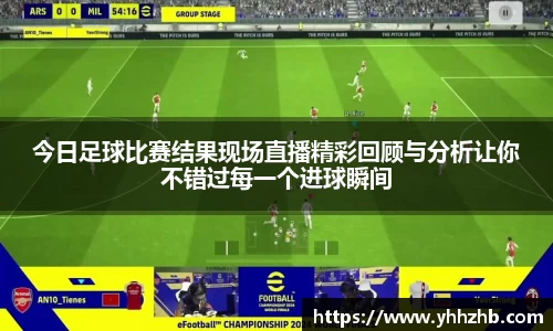 今日足球比赛结果现场直播精彩回顾与分析让你不错过每一个进球瞬间